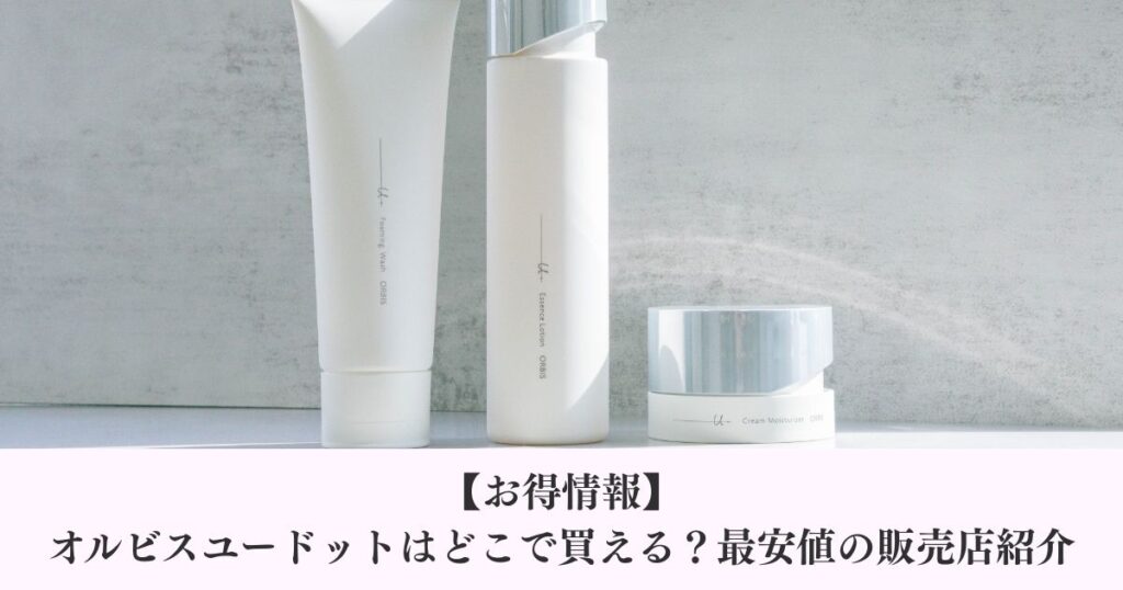 【お得情報】オルビスユードットはどこで買える？最安値の販売店紹介